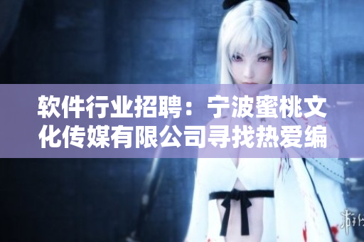 軟件行業(yè)招聘：寧波蜜桃文化傳媒有限公司尋找熱愛(ài)編程的技術(shù)編輯