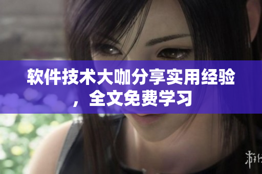 軟件技術大咖分享實用經驗，全文免費學習