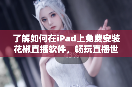 了解如何在iPad上免費安裝花椒直播軟件，暢玩直播世界