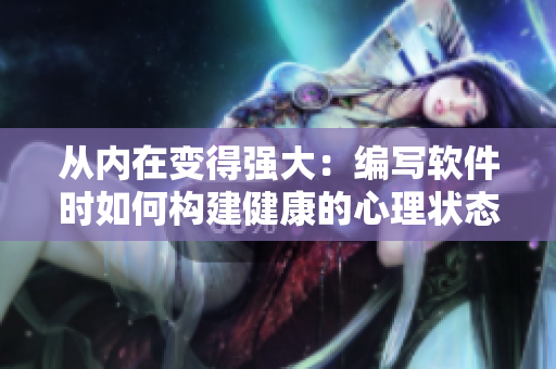從內(nèi)在變得強(qiáng)大：編寫(xiě)軟件時(shí)如何構(gòu)建健康的心理狀態(tài)