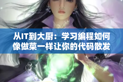從IT到大廚：學(xué)習(xí)編程如何像做菜一樣讓你的代碼散發(fā)迷人的香氣