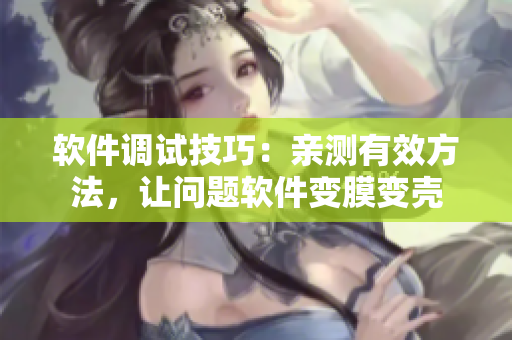 軟件調(diào)試技巧：親測有效方法，讓問題軟件變膜變殼