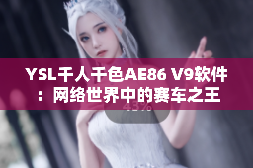 YSL千人千色AE86 V9軟件：網絡世界中的賽車之王