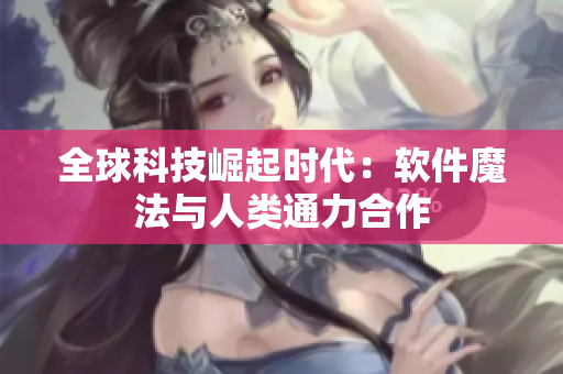 全球科技崛起時(shí)代：軟件魔法與人類通力合作