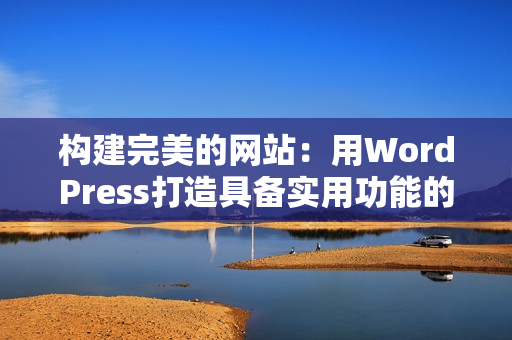 構(gòu)建完美的網(wǎng)站：用WordPress打造具備實用功能的完美網(wǎng)站。