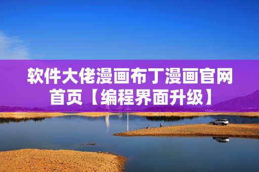 軟件大佬漫畫布丁漫畫官網(wǎng)首頁(yè)【編程界面升級(jí)】