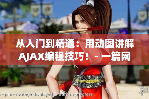 從入門到精通：用動(dòng)圖講解AJAX編程技巧！- 一篇網(wǎng)絡(luò)軟件開發(fā)教程