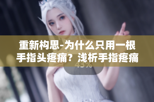 重新構(gòu)思-為什么只用一根手指頭疼痛？淺析手指疼痛原因