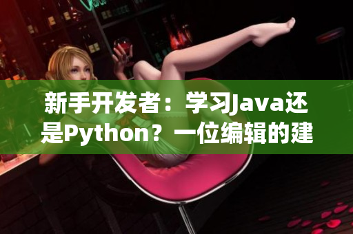 新手開發(fā)者：學(xué)習(xí)Java還是Python？一位編輯的建議