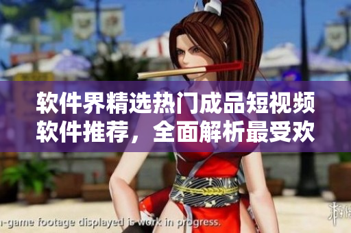 軟件界精選熱門(mén)成品短視頻軟件推薦，全面解析最受歡迎的軟件應(yīng)用清單