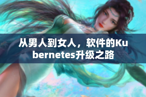 從男人到女人，軟件的Kubernetes升級之路