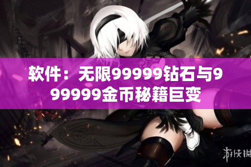 軟件：無限99999鉆石與999999金幣秘籍巨變