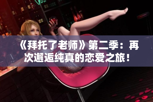 《拜托了老師》第二季：再次邂逅純真的戀愛之旅！