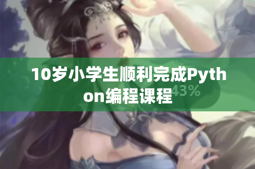 10歲小學(xué)生順利完成Python編程課程