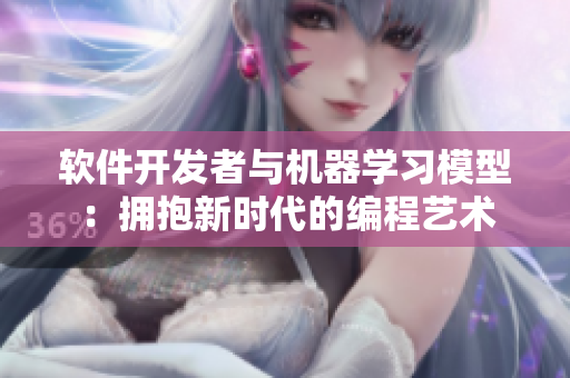 軟件開(kāi)發(fā)者與機(jī)器學(xué)習(xí)模型：擁抱新時(shí)代的編程藝術(shù)