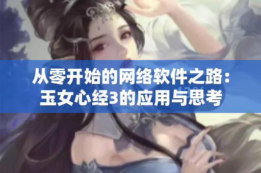從零開始的網(wǎng)絡(luò)軟件之路：玉女心經(jīng)3的應(yīng)用與思考