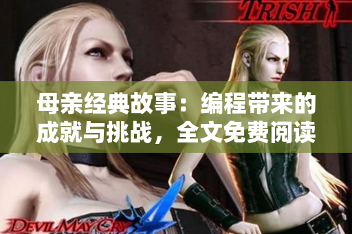 母親經(jīng)典故事：編程帶來(lái)的成就與挑戰(zhàn)，全文免費(fèi)閱讀