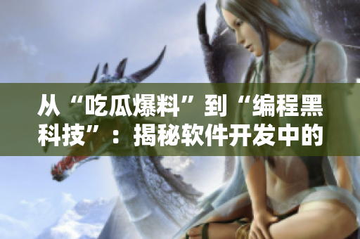 從“吃瓜爆料”到“編程黑科技”：揭秘軟件開發(fā)中的非常規(guī)技巧