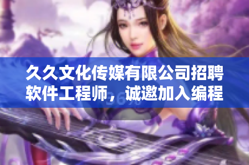 久久文化傳媒有限公司招聘軟件工程師，誠邀加入編程團(tuán)隊(duì)