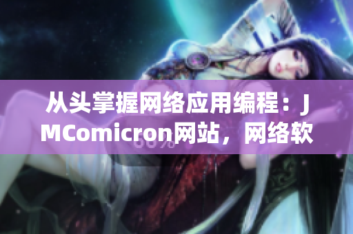 從頭掌握網(wǎng)絡(luò)應(yīng)用編程：JMComicron網(wǎng)站，網(wǎng)絡(luò)軟件開發(fā)者的寶藏