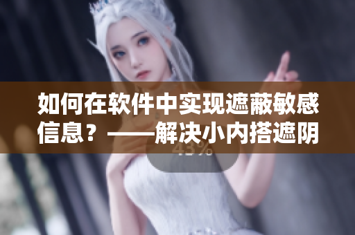 如何在軟件中實現(xiàn)遮蔽敏感信息？——解決小內(nèi)搭遮陰難題！