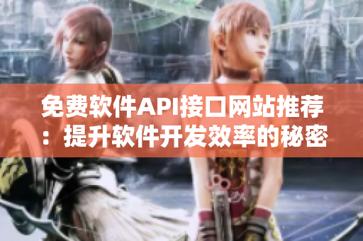 免費(fèi)軟件API接口網(wǎng)站推薦：提升軟件開發(fā)效率的秘密武器