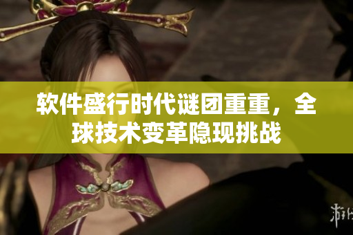 軟件盛行時代謎團重重，全球技術變革隱現(xiàn)挑戰(zhàn)