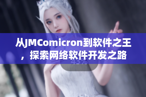 從JMComicron到軟件之王，探索網(wǎng)絡(luò)軟件開發(fā)之路