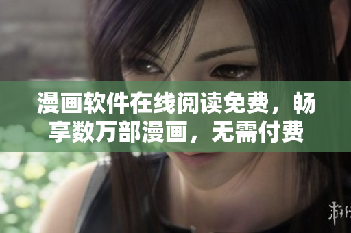 漫畫軟件在線閱讀免費，暢享數(shù)萬部漫畫，無需付費