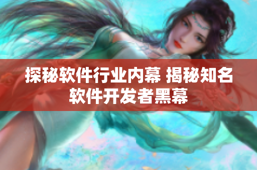 探秘軟件行業(yè)內(nèi)幕 揭秘知名軟件開發(fā)者黑幕