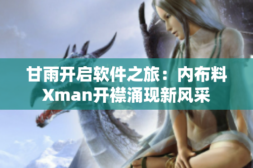 甘雨開啟軟件之旅：內布料Xman開襟涌現(xiàn)新風采