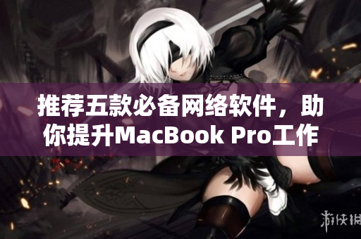 推薦五款必備網(wǎng)絡(luò)軟件，助你提升MacBook Pro工作效率！