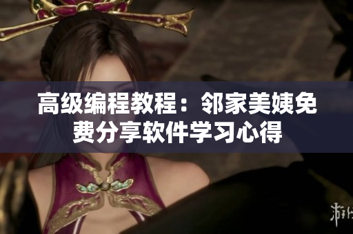 高級編程教程：鄰家美姨免費分享軟件學習心得