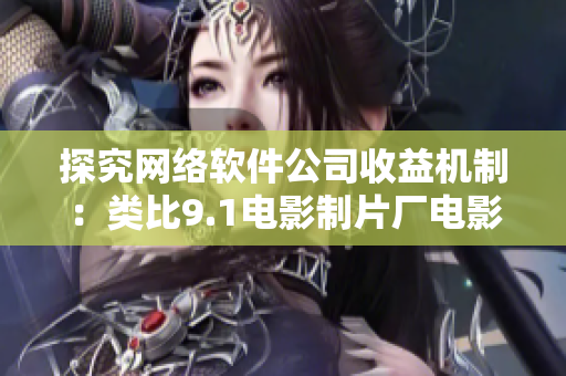 探究網(wǎng)絡(luò)軟件公司收益機(jī)制：類比9.1電影制片廠電影票房模式