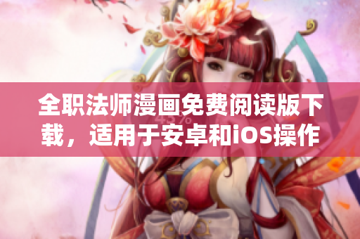 全職法師漫畫免費閱讀版下載，適用于安卓和iOS操作系統(tǒng)