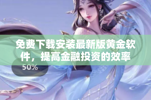 免費下載安裝最新版黃金軟件，提高金融投資的效率