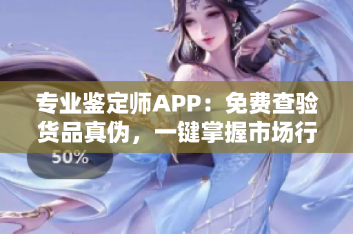 專業(yè)鑒定師APP：免費(fèi)查驗(yàn)貨品真?zhèn)?，一鍵掌握市場行情