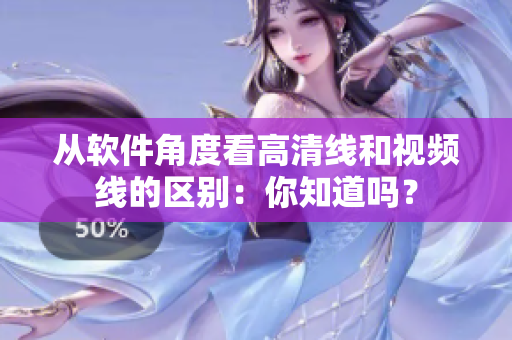 從軟件角度看高清線和視頻線的區(qū)別：你知道嗎？