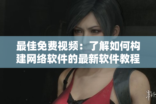 最佳免費(fèi)視頻：了解如何構(gòu)建網(wǎng)絡(luò)軟件的最新軟件教程！