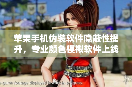 蘋果手機(jī)偽裝軟件隱蔽性提升，專業(yè)顏色模擬軟件上線
