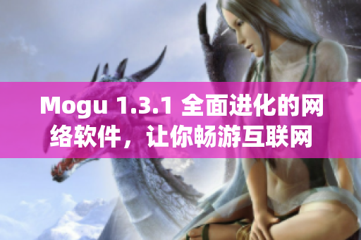 Mogu 1.3.1 全面進(jìn)化的網(wǎng)絡(luò)軟件，讓你暢游互聯(lián)網(wǎng)