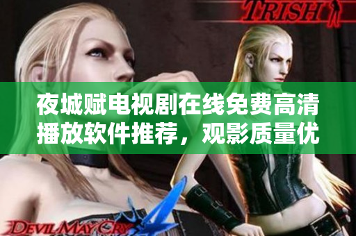 夜城賦電視劇在線免費高清播放軟件推薦，觀影質量優(yōu)！