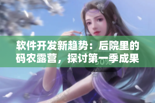 軟件開發(fā)新趨勢(shì)：后院里的碼農(nóng)露營，探討第一季成果