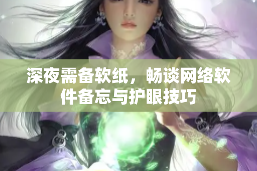 深夜需備軟紙，暢談網(wǎng)絡(luò)軟件備忘與護(hù)眼技巧
