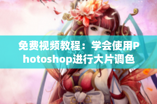 免費(fèi)視頻教程：學(xué)會(huì)使用Photoshop進(jìn)行大片調(diào)色