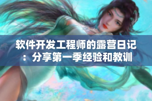 軟件開發(fā)工程師的露營日記：分享第一季經(jīng)驗和教訓(xùn)
