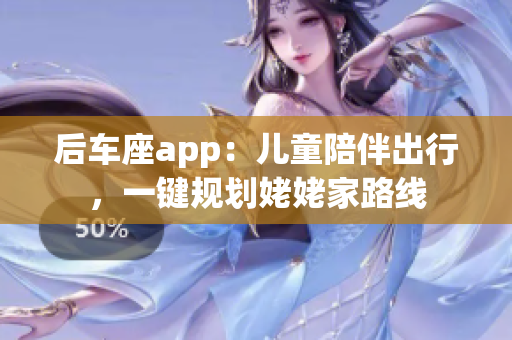 后車座app：兒童陪伴出行，一鍵規(guī)劃姥姥家路線