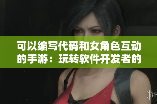 可以編寫代碼和女角色互動(dòng)的手游：玩轉(zhuǎn)軟件開發(fā)者的奇妙世界