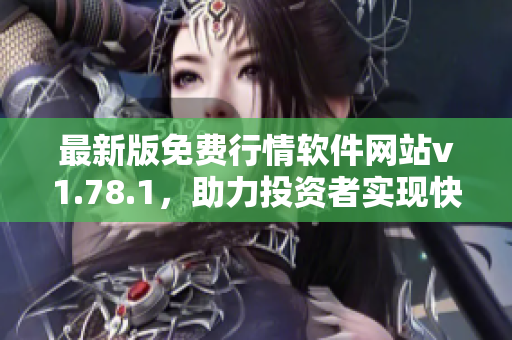 最新版免費行情軟件網站v1.78.1，助力投資者實現(xiàn)快速行情查看