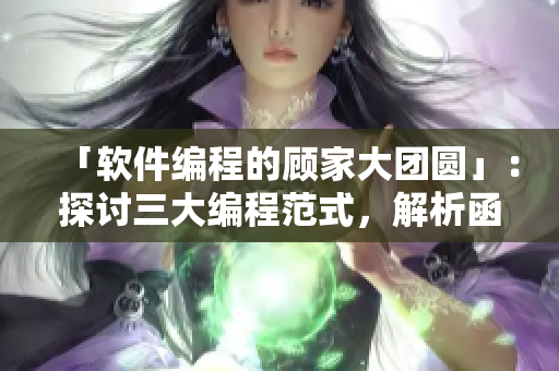 「軟件編程的顧家大團(tuán)圓」：探討三大編程范式，解析函數(shù)式編程的新趨勢